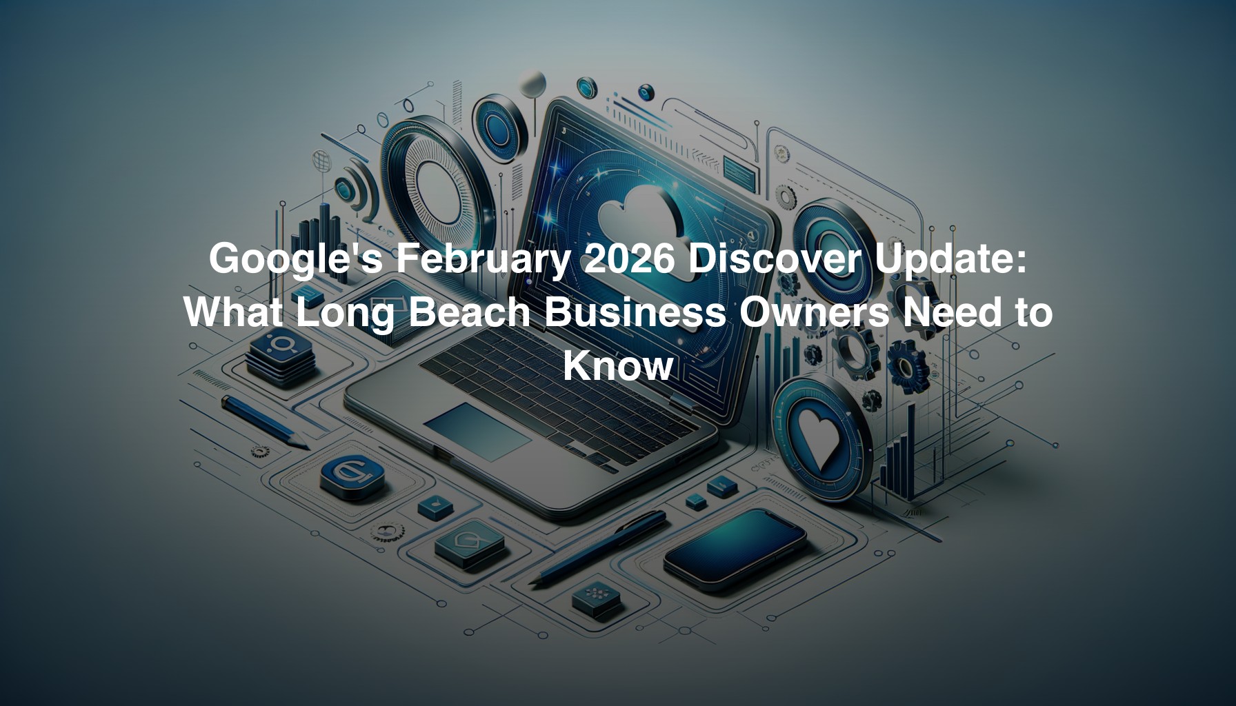 Google's February 2026 Discover Update: What Long Beach Business Owners ...